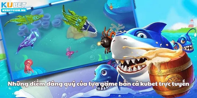 Những điểm đáng quý của tựa game bắn cá kubet trực tuyến