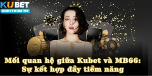 mối quan hệ giữa kubet và mb66