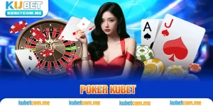 Poker Kubet - Siêu Phẩm Giải Trí Ăn Tiền Hot Nhất 2024