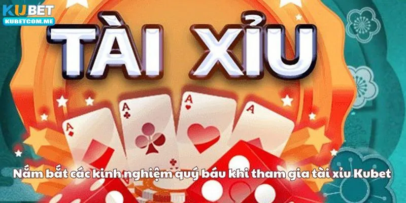 Nắm bắt các kinh nghiệm quý báu khi tham gia tài xỉu Kubet 